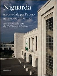 Niguarda un ospedale per l'uomo nel nuovo millennio : arte e storia della cura alla Ca' Granda di Milano