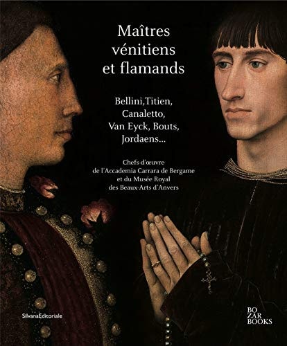 Maîtres vénitiens et flamands Bellini, Titien, Canaletto, Van Eyck, Bouts, Jordaens ... : chefs-d'oeuvre de l'Accademia Carrara de Bergame et du Musée Royal des Beaux-Arts d'Anvers
