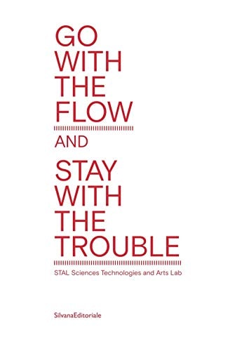 Go with the Flow and Stay with the Trouble STAL, Sciences, Technologies and Arts Lab
