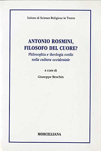 Antonio Rosmini, filosofo del cuore? philosophia e theologia cordis nella cultura occidentale : atti del convegno tenuto a Rovereto il 6-7-8 ottobre 1993