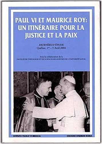 Paul VI et Maurice Roy: un itinéraire pour la justice et la paix journées d'étude, Québec, 1er-3 Avril 2004