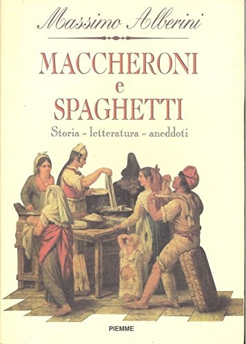 Maccheroni e spaghetti: Storia, letteratura, aneddoti, 1244-1994 (Italian Edition)