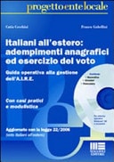 Italiani all'estero adempimenti anagrafici ed esercizio del voto : guida operativa alla gestione dell'AIRE : con casi pratici e modulistica : aggiornato con la legge 22/ 2006 (voto italiani all'estero)