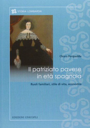 Il patriziato pavese in età spagnola ruoli familiari, stile di vita, economia