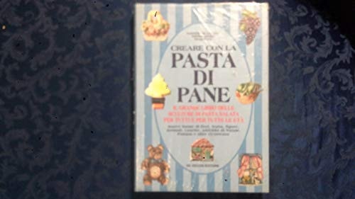 Creare con la pasta di pane. Il grande libro delle sculture di pasta salata per tutti e per tutte le età