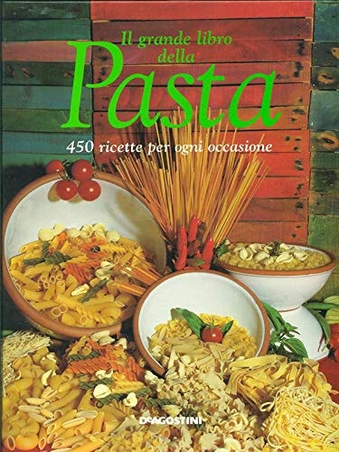 Il grande libro della pasta 450 ricette per ogni occasione