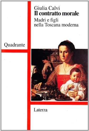 Il contratto morale: Madri e figli nella Toscana moderna (Quadrante) (Italian Edition)