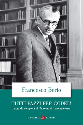 Tutti pazzi per Gödel! la guida completa al teorema di incompletezza