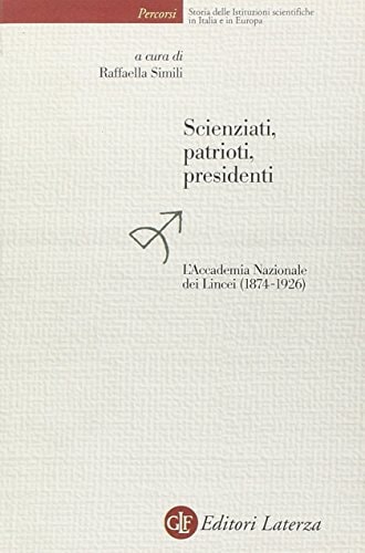 Scienziati, patrioti, presidenti l'Accademia nazionale dei Lincei (1874-1926)