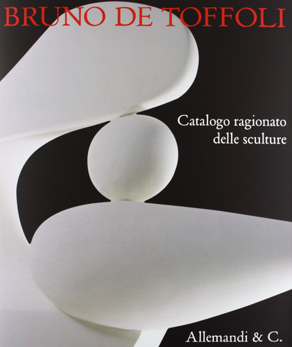 Bruno De Toffoli catalogo ragionato delle sculture