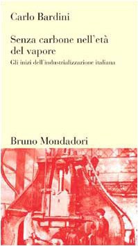 Senza carbone nell'età del vapore: Gli inizi dell'industrializzazione italiana (Testi e pretesti) (Italian Edition)