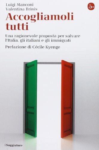 Accogliamoli tutti una ragionevole proposta per salvare l'Italia, gli italiani e gli immigrati