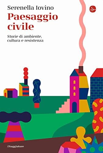 Paesaggio civile storie di ambiente, cultura e resistenza