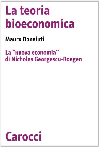 La teoria bioeconomica la "nuova economia" di Nicholas Georgescu-Roegen
