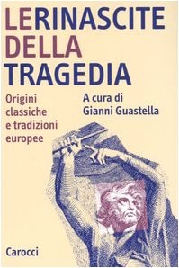 Le rinascite della tragedia. Origini classiche e tradizioni europee