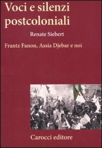 Voci e silenzi postcoloniali Frantz Fanon, Assia Djebar e noi