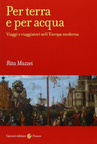 Per terra e per acqua viaggi e viaggiatori nell'Europa moderna