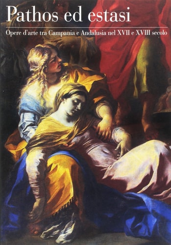 Pathos ed estasi: Opere d'arte tra Campania e Andalusia nel XVII e XVIII secolo (Guida alla mostra) (Italian Edition)
