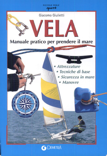 Vela. Manuale pratico per prendere il mare