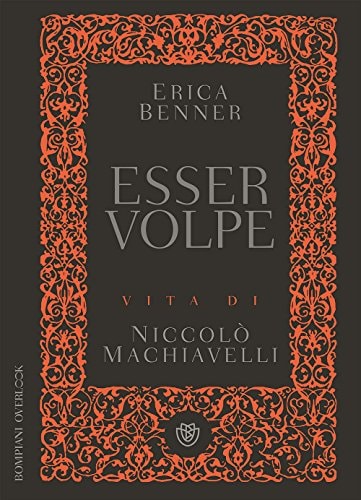 Esser volpe. Vita di Niccolò Machiavelli