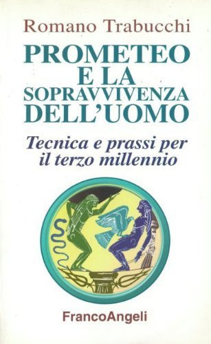 Prometeo e la sopravvivenza dell'uomo. Tecnica e prassi per il terzo millennio