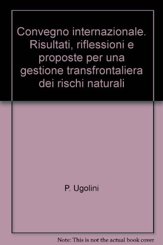 Convegno internazionale. Risultati, riflessioni e proposte per una gestione transfrontaliera dei rischi naturali