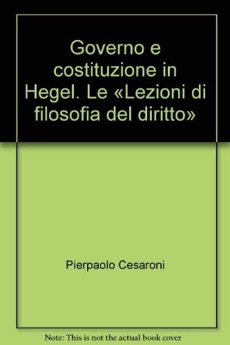 Governo e Costituzione in Hegel le "Lezioni di filosofia del diritto"