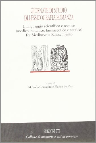 Giornate di studio di lessicografia romanza. Il linguaggio scientifico e tecnico (medico, botanico, farmaceutico e nautico) fra Medioevo e Rinascimento