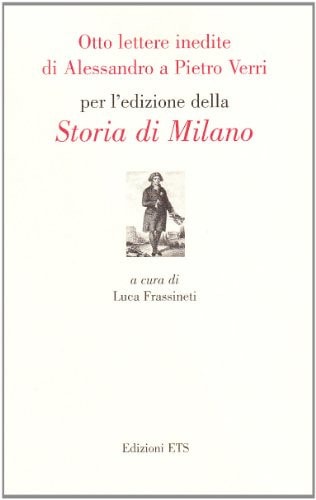 Otto lettere inedite di Alessandro a Pietro Verri per l'edizione della storia di Milano