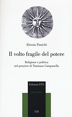 Il volto fragile del potere religione e politica nel pensiero di Tommaso Campanella