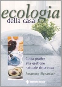 Ecologia della casa. Guida pratica alla gestione naturale della casa