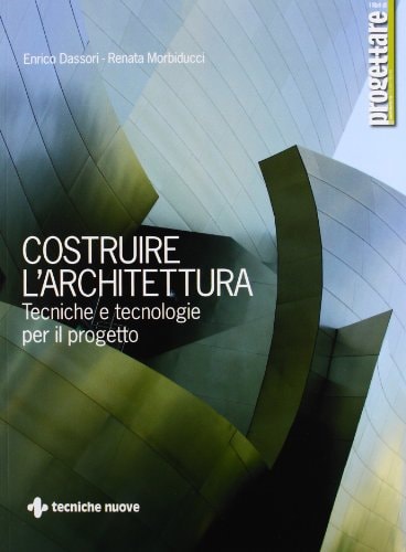 Costruire l'architettura. Tecniche e tecnologie per il progetto