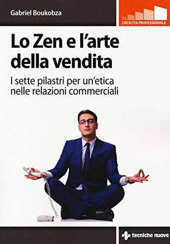 Lo zen e l'arte della vendita. I sette pilastri per un'etica nelle relazioni commerciali
