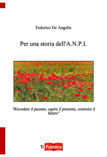 Per una storia dell'A.N.P.I. Ricordare il passato, capire il presente, costruire il futuro