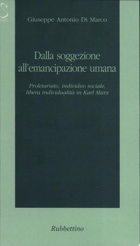 Dalla soggezione all'emancipazione umana. Proletariato, individuo sociale, libera individualità in Karl Marx