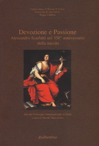 Devozione e passione Alessandro Scarlatti nel 350. anniversario della nascita : atti del convegno internazionale di studi, Reggio Calabria, 8-9 ottobre 2010