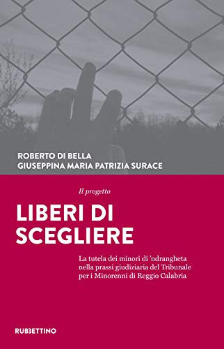 Il progetto Liberi di scegliere la tutela dei minori di 'ndrangheta nella prassi giudiziaria del Tribunale per i minorenni di Reggio Calabria