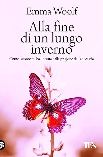 Alla fine di un lungo inverno. Come l'amore mi ha liberata dalla prigione dell'anoressia