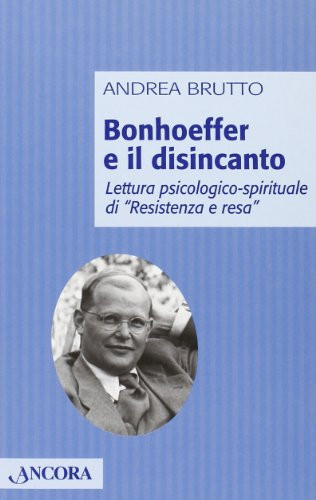 Bonhoeffer e il disincanto lettura psicologico-spirituale di "Resistenza e resa"