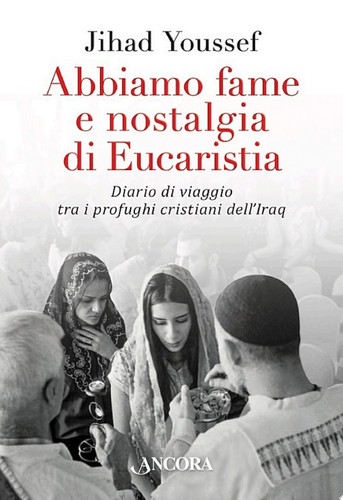 Abbiamo fame e nostalgia di Eucaristia Diario di viaggio tra i profughi cristiani dell'Iraq