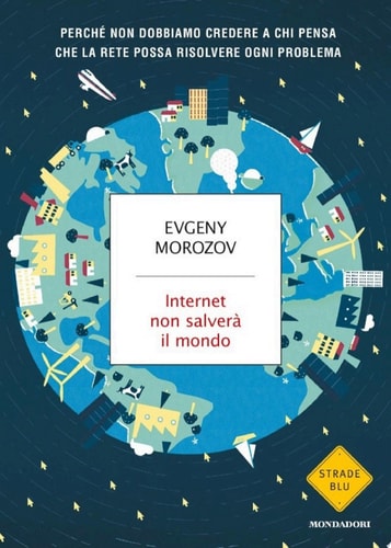 Internet non salverà il mondo Perchè non dobbiamo credere a chi pensa che la Rete possa risolvere ogni problema