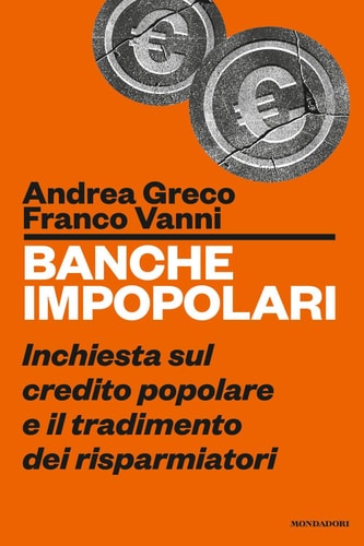 Banche impopolari Inchiesta sul credito popolare e il tradimento dei risparmiatori