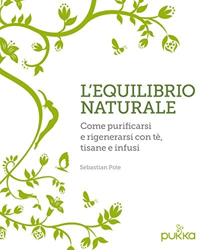 L'equilibrio naturale. Come purificarsi e rigenerarsi con tè, tisane e infusi