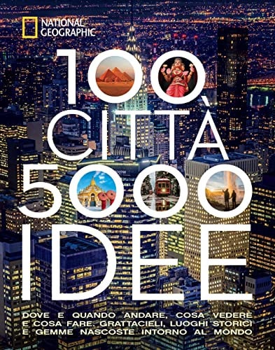 100 città. 5000 idee. Dove e quando andare, cosa vedere e cosa fare. Grattacieli, luoghi storici e gemme nascoste intorno al mondo