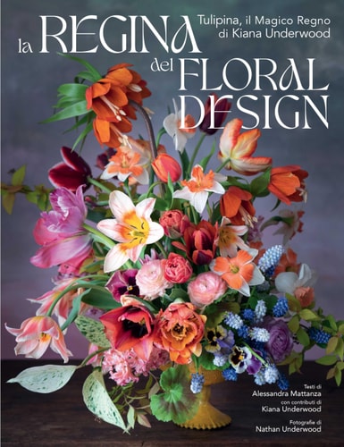 La regina del floral design. Tulipina, il magico regno di Kiana Underwood. Ediz. a colori