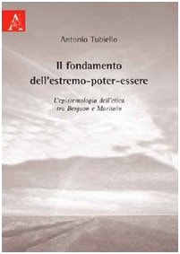 Il fondamento dell'estremo-poter-essere l'epistemologia dell'etica tra Bergson e Maritain
