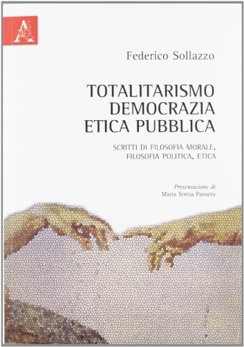 Totalitarismo, democrazia, etica pubblica scritti di filosofia morale, filosofia politica, etica