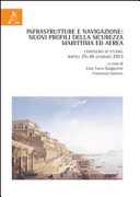 Infrastrutture e navigazione. Nuovi profili della sicurezza marittima ed aerea. Convegno di studio (Napoli, 25-26 gennaio 2013)