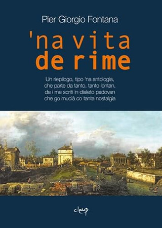 'Na vita de rime: un riepilogo, tipo 'na antologia, che parte da tanto, tanto lontan, de i me scriti in diałéto padovan che go mucìa sù co tanta nostalgia