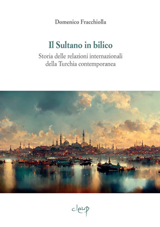 Il sultano in bilico: storia delle relazioni internazionali della Turchia contemporanea
